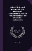 A Brief History of Mathematics, an Authorized Translation of Dr. Karl Fink's Geschichte der Elementar-mathematik