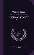 The pet Lamb: In Rhythm: Intended as an Innocent Exercise for the Memory of Children: to Which are Added, The Ladder of Learning, an