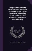 Early Russian History. Four Lectures Delivered at Oxford, in the Taylor Institution, According to the Terms of Lord Ilchester's Bequest to the Univers