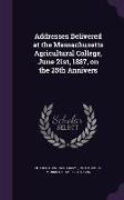 Addresses Delivered at the Massachusetts Agricultural College, June 21st, 1887, on the 25th Annivers