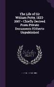 The Life of Sir William Petty, 1623-1687 - Chiefly Derived From Private Documents Hitherto Unpublished