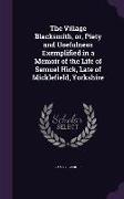 The Village Blacksmith, or, Piety and Usefulness Exemplified in a Memoir of the Life of Samuel Hick, Late of Micklefield, Yorkshire