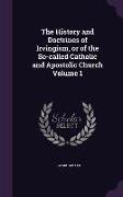 The History and Doctrines of Irvingism, or of the So-called Catholic and Apostolic Church Volume 1