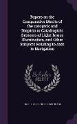 Papers on the Comparative Merits of the Catoptric and Dioptric or Catadioptric Systems of Light-house Illumination, and Other Subjects Relating to Aid