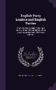 English Party Leaders and English Parties: From Walpole to Peel. Including a Review of the Political History of the Last one Hundred and Fifty Years V