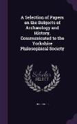 A Selection of Papers on the Subjects of Archæology and History, Communicated to the Yorkshire Philosophical Society