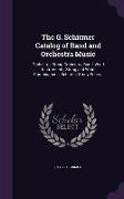 The G. Schirmer Catalog of Band and Orchestra Music: Orchestra, String Orchestra, Band, Wind Instruments, String and Wind Combinations, Schirmer Study