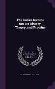 The Indian Income tax. Its History, Theory, and Practice