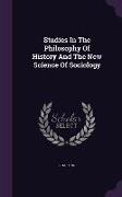 Studies In The Philosophy Of History And The New Science Of Sociology