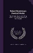 Robert Browning's Poetical Works: Pippa Passes. King Victor And King Charles. The Return Of The Druses. A Soul's Tragedy