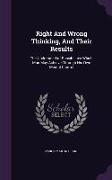 Right And Wrong Thinking, And Their Results: The Undreamed-of Possibilities Which Man May Achieve Through His Own Mental Control