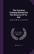 The Practical Training Needed for the Ministry of To-Day: Inaugural Address, October 10, 1888