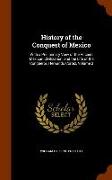 History of the Conquest of Mexico: With a Preliminary View of the Ancient Mexican Civilization, and the Life of the Conqueror, Hernando Cortez, Volume