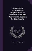 Sermons On Ecclesiastical Subjects With An Introduction On The Relations Of England To Christianity