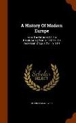 A History of Modern Europe: From the Outbreak of the Revolutionary War in 1792 to the Accession of Louis XVIII in 1814