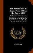 The Revolutions of Spain, from 1808 to the End of 1836: With Biographical Sketches of the Most Distinguished Personages, and a Narrative of the War in