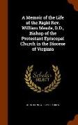 A Memoir of the Life of the Right REV. William Meade, D.D., Bishop of the Protestant Episcopal Church in the Diocese of Virginia
