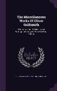 The Miscellaneous Works of Oliver Goldsmith: With an Account of His Life and Writings: Stereotyped from the Paris Edition