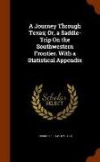 A Journey Through Texas, Or, a Saddle-Trip on the Southwestern Frontier. with a Statistical Appendix