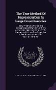 The True Method of Representation in Large Constituencies: Being a Method by Which the Independence of the Voter, and the Average Intelligence and Vir