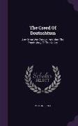 The Creed of Deutschtum: And Other War Essays, Including the Psychology of the Kaiser