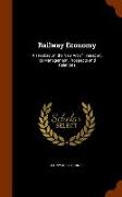 Railway Economy: A Treatise on the New Art of Transport, Its Management, Prospects and Relations