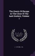 The Courts Of Europe At The Close Of The Last Century, Volume 1