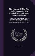 The History of the Rise and Progress of the New British Province of South Australia: Including Particulars Descriptive of Its Soil, Climate, Natural P