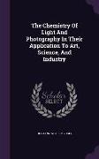 The Chemistry Of Light And Photography In Their Application To Art, Science, And Industry