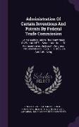 Administration of Certain Inventions and Patents by Federal Trade Commission: Joint Hearings Before the Committees on Patents of the Senate and House