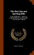 The Shot-Gun and Sporting Rifle: And the Dogs, Ponies, Ferrets, &C., Used with Them in the Various Kinds of Shooting and Trapping