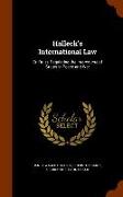 Halleck's International Law: Or, Rules Regulating the Intercourse of States in Peace and War