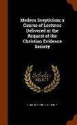 Modern Scepticism, A Course of Lectures Delivered at the Request of the Christian Evidence Society