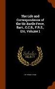 The Life and Correspondence of the Sir Bartle Frere, Bart., G.C.B., F.R.S., Etc, Volume 1