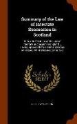 Summary of the Law of Intestate Succession in Scotland: With a Brief Outline of the Law of Intestate Succession in England ... Having Appended the Rel