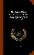 The Insect World: Being a Popular Account of the Orders of Insects, Together with a Description of the Habits and Economy of Some of the