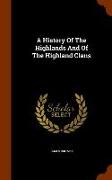 A History of the Highlands and of the Highland Clans