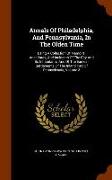 Annals of Philadelphia, and Pennsylvania, in the Olden Time: Being a Collection of Memoirs, Anecdotes, and Incidents of the City and Its Inhabitants