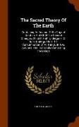 The Sacred Theory of the Earth: Containing an Account of Its Original Creation, and of All the General Changes, Which It Hath Undergone, or Is to Unde