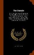 The Danube: Its History, Scenery, and Topography, Splendidly Illustrated, from Sketches Taken on the Spot by Abresch, and Drawn by