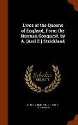 Lives of the Queens of England, from the Norman Conquest. by A. [And E.] Strickland