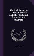 The Book-hunter in London, Historical and Other Studies of Collectors and Collecting