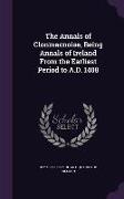 The Annals of Clonmacnoise, Being Annals of Ireland From the Earliest Period to A.D. 1408