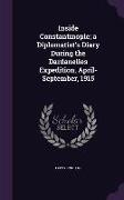 Inside Constantinople, a Diplomatist's Diary During the Dardanelles Expedition, April-September, 1915