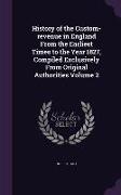 History of the Custom-revenue in England From the Earliest Times to the Year 1827, Compiled Exclusively From Original Authorities Volume 2