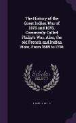 The History of the Great Indian War of 1675 and 1676, Commonly Called Philip's War, Also, the old French and Indian Wars, From 1689 to 1704