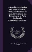 A Papal Envoy During the Reign of Terror, Being the Memoirs of Mgr. de Salamon, the Internuncio at Paris During the Revolution, 1790-1801