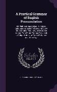 A Practical Grammar of English Pronunciation: On Plain and Recognized Principles, Calculated to Assist in Removing Every Objectionable Peculiarity o