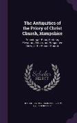 The Antiquities of the Priory of Christ Church, Hampshire: Consisting of Plans, Sections, Elevations, Details, and Perspective Views, of the Present C