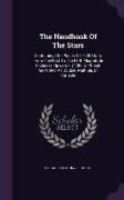 The Handbook Of The Stars: Containing The Places Of 1500 Stars, From The First To The Fifth Magnitude Inclusive, Upwards Of 200 Of Which Are Note